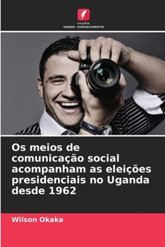 Paperback Os meios de comunicação social acompanham as eleições presidenciais no Uganda desde 1962 [Portuguese] Book
