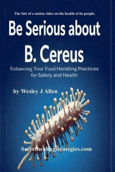 Be Serious about B. Cereus: Enhancing Your Food Handling Practices for Safety and Health