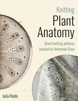 Paperback Knitting Plant Anatomy: Shawl patterns inspired by the beauty of microscopic plant anatomy Book