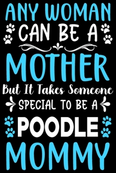 Paperback Any woman can be a mother Be a poodle mommy: Cute poodle lovers notebook journal or dairy - poodle Dog owner appreciation gift - Lined Notebook Journa Book