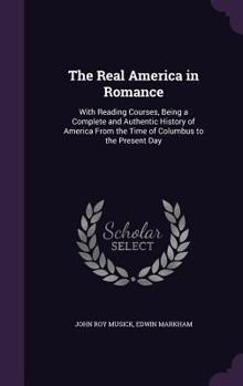 Hardcover The Real America in Romance: With Reading Courses, Being a Complete and Authentic History of America From the Time of Columbus to the Present Day Book