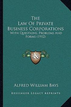 The Law of Private Business Corporations: With Questions, Problems and Forms