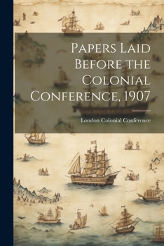 Paperback Papers Laid Before the Colonial Conference, 1907 Book