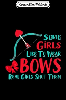 Paperback Composition Notebook: Womens Girls Wear Bows Real Girls Like To Shoot Them Funny Archery Premium Journal/Notebook Blank Lined Ruled 6x9 100 Book