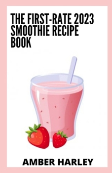 Paperback The First-rate 2023 Smoothie Recipe Book: 100+ Nutrient-Packed Smoothies Book