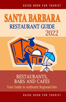 Paperback Santa Barbara Restaurant Guide 2022: Your Guide to Authentic Regional Eats in Santa Barbara, California (Restaurant Guide 2022) Book