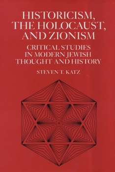Historicism, the Holocaust, and Zionism: Critical Studies in Contemporary Jewish History and Thought