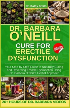 Paperback Dr. Barbara O'Neill Cure for Erectile Dysfunction: Your Step-by-Step Guide to Naturally Curing and Reversing Erectile Dysfunction Using Dr. Barbara O' Book