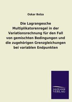 Paperback Die Lagrangesche Multiplikatorenregel in Der Variationsrechnung Fur Den Fall Von Gemischten Bedingungen Und Die Zugehorigen Grenzgleichungen Bei Varia [German] Book