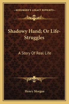 Paperback Shadowy Hand; Or Life-Struggles: A Story Of Real Life Book