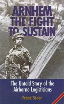 Hardcover Arnhem: The Fight to Sustain: The Untold Story of the Airborne Logisticians Book