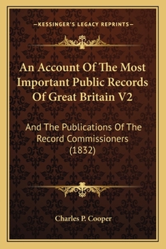 An Account Of The Most Important Public Records Of Great Britain V2: And The Publications Of The Record Commissioners