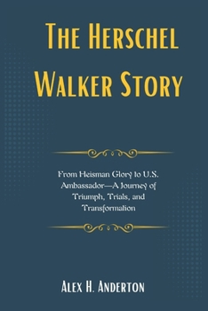 The Herschel Walker Story: From Heisman Glory to U.S. Ambassador—A Journey of Triumph, Trials, and Transformation (The Architects of Trump's Vision: Profiling Key Administration Figures)