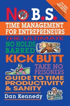 Paperback No B.S. Time Management for Entrepreneurs: The Ultimate No Holds Barred Kick Butt Take No Prisoners Guide to Time Productivity and Sanity Book