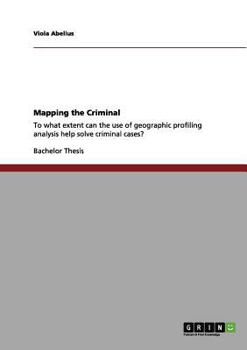 Paperback Mapping the Criminal: To what extent can the use of geographic profiling analysis help solve criminal cases? Book