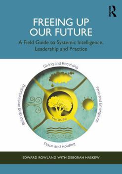 Paperback Freeing Up Our Future: A Field Guide to Systemic Intelligence, Leadership and Practice Book