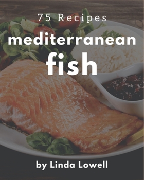 Paperback 75 Mediterranean Fish Recipes: Making More Memories in your Kitchen with Mediterranean Fish Cookbook! Book