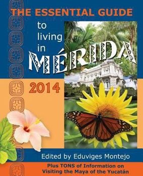 The Essential Guide to Living in Merida, 2014: Tons of Visitor Information, Including Information on the New Immigration Laws and Regulations for Importing Motor Vehicles