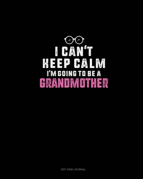 Paperback I Can't Keep Calm I'm Going To Be A Grandmother: Dot Grid Journal Book