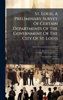 Hardcover St. Louis, A Preliminary Survey Of Certain Departments Of The Government Of The City Of St. Louis Book
