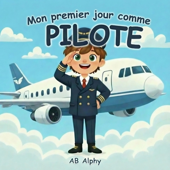Mon premier jour comme pilote: Une aventure dans le ciel pour les enfants curieux (Mon premier jour en tant que…) (French Edition)