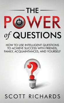 Paperback The Power of Questions: How to Use Intelligent Questions to Achieve Success with Friends, Family, Acquaintances, and Yourself Book