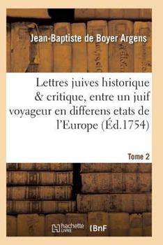 Paperback Lettres Juives Historique & Critique, Entre Un Juif Voyageur En Differens Etats de l'Europe T02 [French] Book