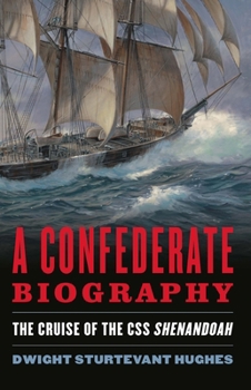 A Confederate Biography: The Cruise of the CSS Shenandoah