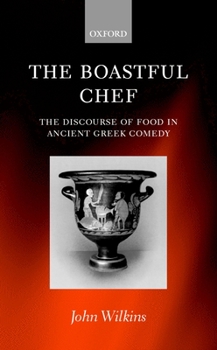 Hardcover The Boastful Chef: The Discourse of Food in Ancient Greek Comedy Book