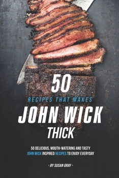 Paperback 50 Recipes That Makes John Wick Thick: 50 Delicious, Mouth-Watering and Tasty John Wick Inspired Recipes to Enjoy Everyday Book