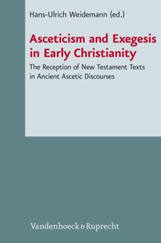 Hardcover Asceticism and Exegesis in Early Christianity: Reception and Use of New Testament Texts in Ancient Christian Ascetic Discourses Book