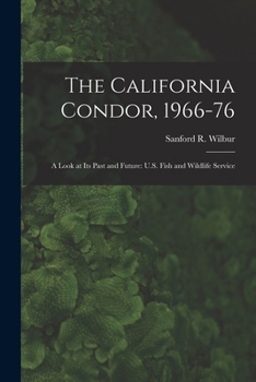 Paperback The California Condor, 1966-76: A Look at its Past and Future: U.S. Fish and Wildlife Service Book