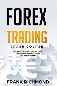 Paperback Forex Trading Crash Course: The #1 Beginner's Guide to Make Money With Trading Forex in 7 Days or Less! Book