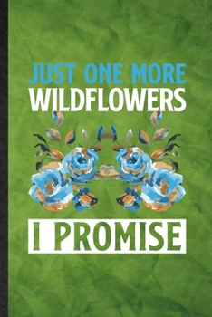 Just One More Wildflowers I Promise: Funny Blank Lined Plant Flower Gardening Notebook/ Journal, Graduation Appreciation Gratitude Thank You Souvenir Gag Gift, Novelty Cute Graphic 110 Pages