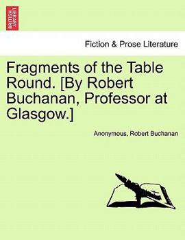 Paperback Fragments of the Table Round. [By Robert Buchanan, Professor at Glasgow.] Book