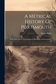 Paperback A Metrical History Of Portsmouth; With Delineations, Topographical, Historical, and Descriptive, Of Book