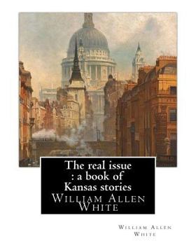 Paperback The real issue: a book of Kansas stories, By William Allen White: William Allen White (February 10, 1868 - January 29, 1944) was a ren Book
