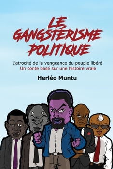 Le gangstérisme politique: L’atrocité de la vengeance du peuple libéré Un conte basé sur une histoire vraie (French) (French Edition)
