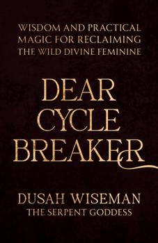 Paperback Dear Cycle Breaker: Wisdom and Practical Magic for Reclaiming the Wild Divine Feminine Book