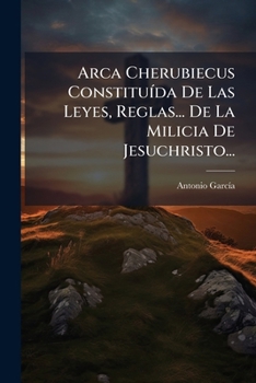 Paperback Arca Cherubiecus Constituída De Las Leyes, Reglas... De La Milicia De Jesuchristo... [Spanish] Book