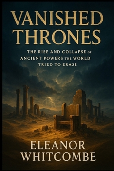 Paperback Vanished Thrones: The Rise and Collapse of Ancient Powers the World Tried to Erase Book