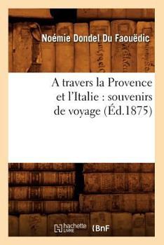 Paperback A Travers La Provence Et l'Italie: Souvenirs de Voyage (Éd.1875) [French] Book