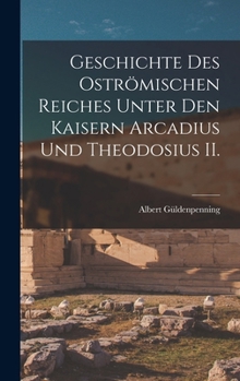Hardcover Geschichte des oströmischen Reiches unter den Kaisern Arcadius und Theodosius II. [German] Book
