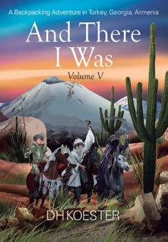 Paperback And There I Was, Volume V: A Backpacking Adventure In Turkey, Georgia, Armenia Book