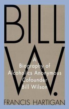 Hardcover Bill W.: A Biography of Alcoholics Anonymous Cofounder Bill Wilson Book