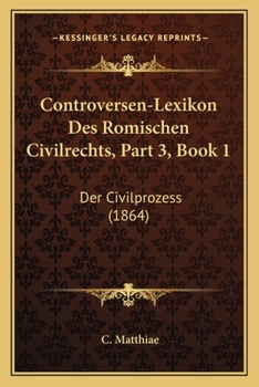 Paperback Controversen-Lexikon Des Romischen Civilrechts, Part 3, Book 1: Der Civilprozess (1864) [German] Book
