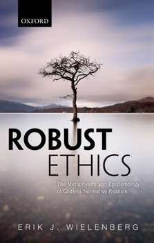 Paperback Robust Ethics: The Metaphysics and Epistemology of Godless Normative Realism Book