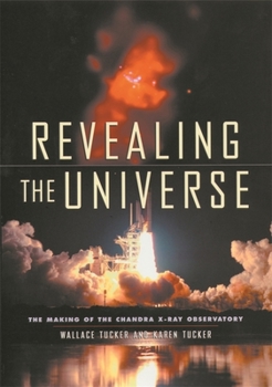 Hardcover Revealing the Universe: The Making of the Chandra X-Ray Observatory Book