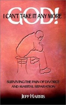 Paperback God! I Can't Take it Any More: Surviving the Pain of Divorce and Marital Separation Book