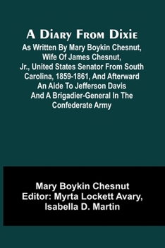Paperback A Diary From Dixie; As Written By Mary Boykin Chesnut, Wife Of James Chesnut, Jr., United States Senator From South Carolina, 1859-1861, And Afterward Book